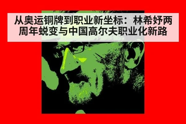 从奥运铜牌到职业新坐标：林希妤两周年蜕变与中国高尔夫职业化新路