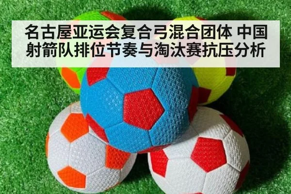 名古屋亚运会复合弓混合团体 中国射箭队排位节奏与淘汰赛抗压分析